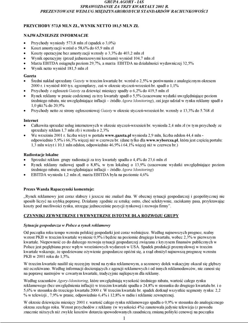 amortyzacji wzrósł o 58,6 do 65,9 mln zł Koszty operacyjne bez amortyzacji wzrosły o 3,3 do 403,2 mln zł Wynik operacyjny (przed jednorazowymi kosztami) wyniósł 104,7 mln zł Marża EBITDA osiągnęła