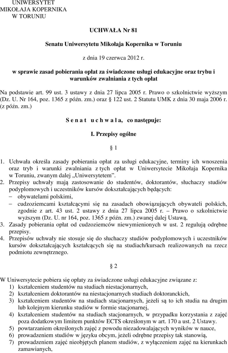 Prawo o szkolnictwie wyższym (Dz. U. Nr 164, poz. 1365 z późn. zm.) oraz 122 ust. 2 Statutu UMK z dnia 30 maja 2006 r. (z późn. zm.) S e n a t u c h w a l a, co następuje: I. Przepisy ogólne 1 1.