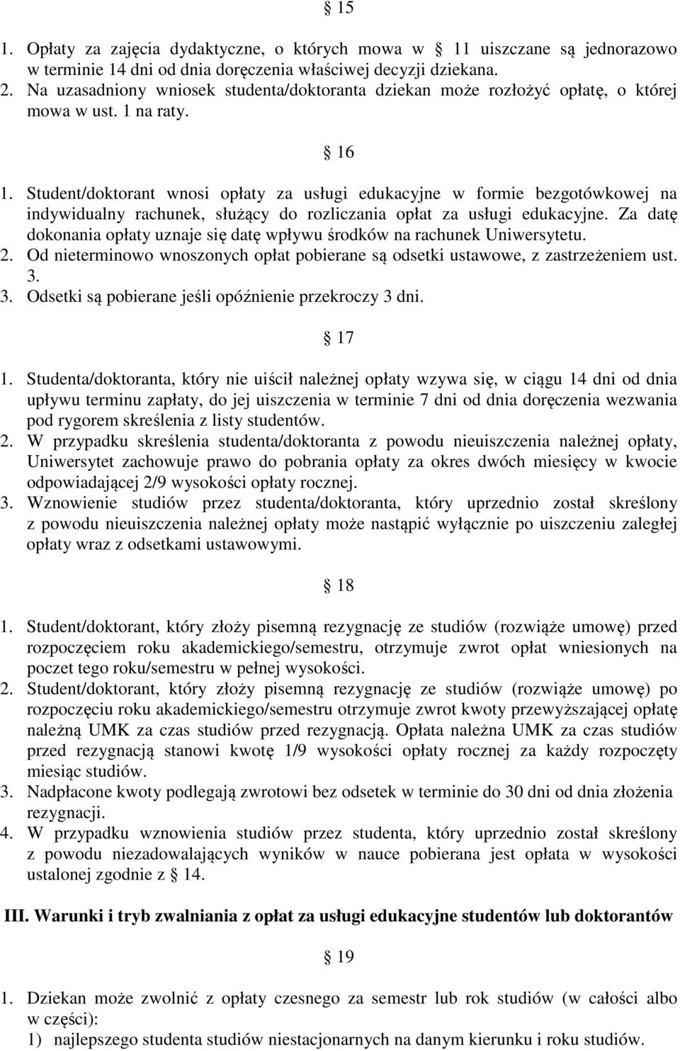 Student/doktorant wnosi opłaty za usługi edukacyjne w formie bezgotówkowej na indywidualny rachunek, służący do rozliczania opłat za usługi edukacyjne.