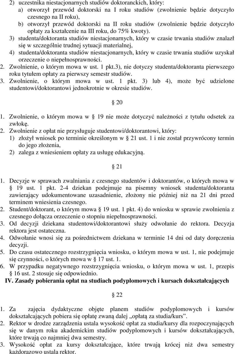 3) studenta/doktoranta studiów niestacjonarnych, który w czasie trwania studiów znalazł się w szczególnie trudnej sytuacji materialnej, 4) studenta/doktoranta studiów niestacjonarnych, który w czasie