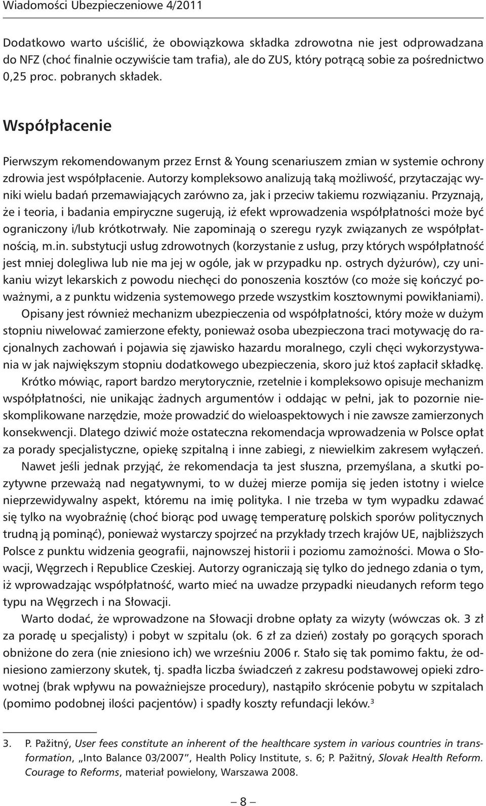 Autorzy kompleksowo analizują taką możliwość, przytaczając wyniki wielu badań przemawiających zarówno za, jak i przeciw takiemu rozwiązaniu.