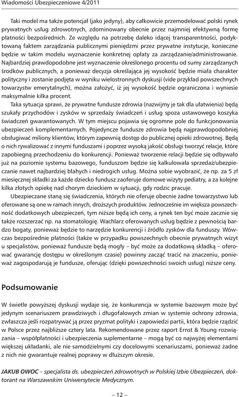 Ze względu na potrzebę daleko idącej transparentności, podyktowaną faktem zarządzania publicznymi pieniędzmi przez prywatne instytucje, konieczne będzie w takim modelu wyznaczenie konkretnej opłaty