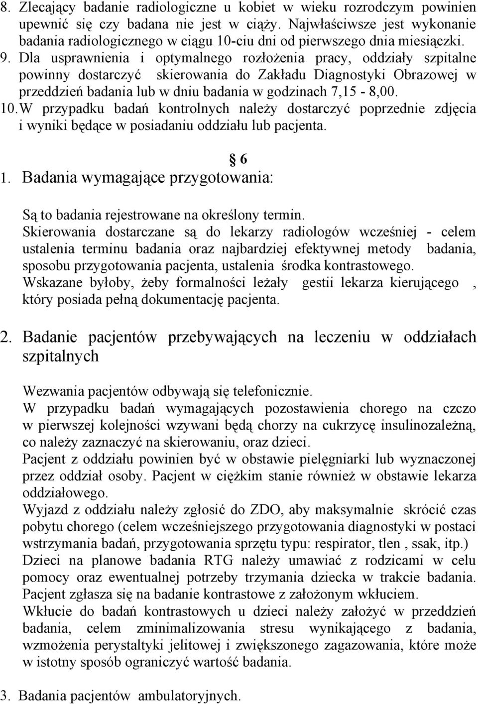 Dla usprawnienia i optymalnego rozłożenia pracy, oddziały szpitalne powinny dostarczyć skierowania do Zakładu Diagnostyki Obrazowej w przeddzień badania lub w dniu badania w godzinach 7,15-8,00. 10.