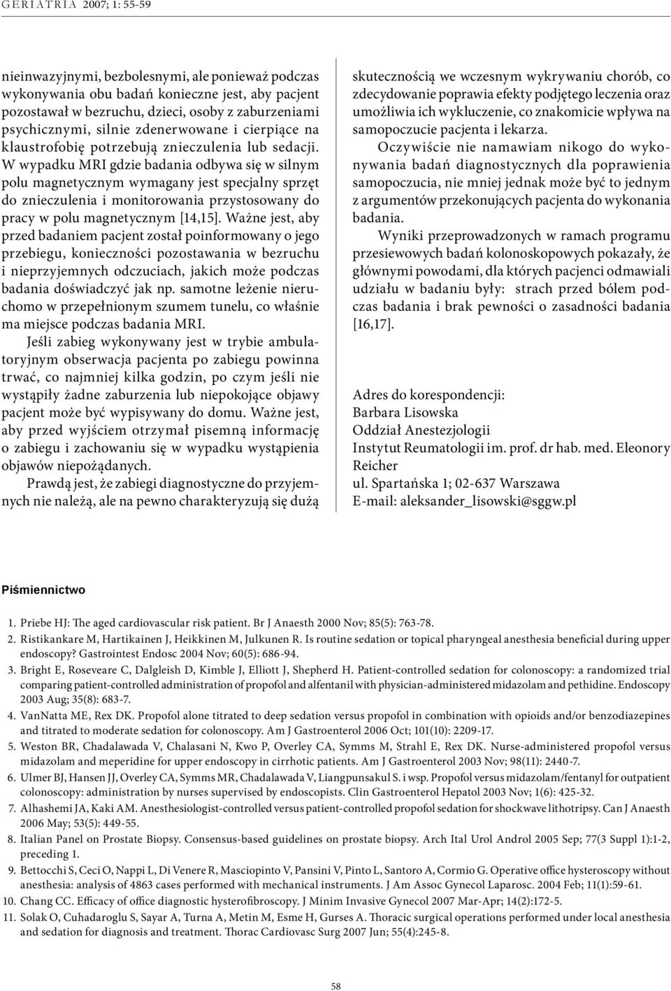 W wypadku MRI gdzie badania odbywa się w silnym polu magnetycznym wymagany jest specjalny sprzęt do znieczulenia i monitorowania przystosowany do pracy w polu magnetycznym [14,15].