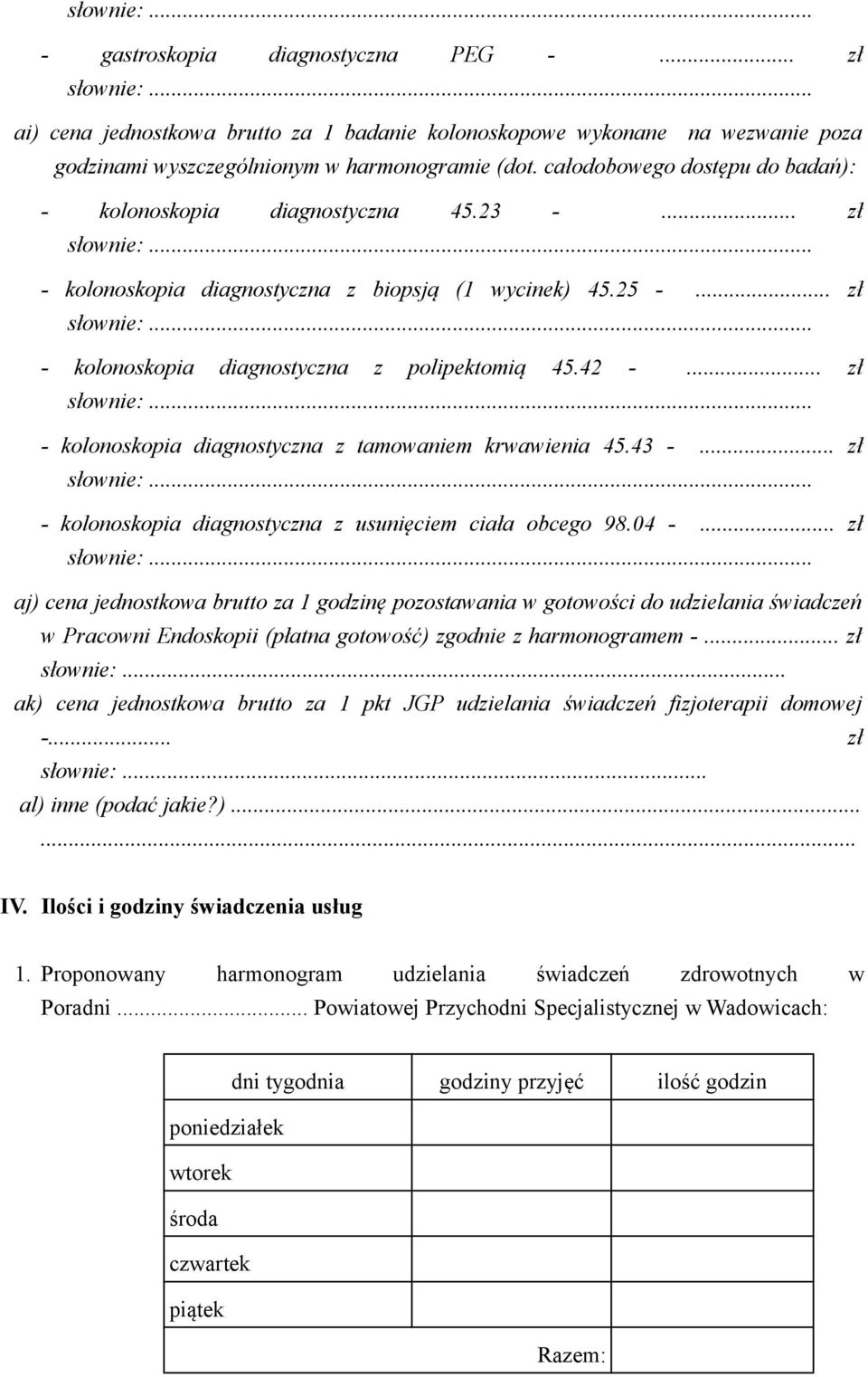 .. zł - kolonoskopia diagnostyczna z tamowaniem krwawienia 45.43 -... zł - kolonoskopia diagnostyczna z usunięciem ciała obcego 98.04 -.