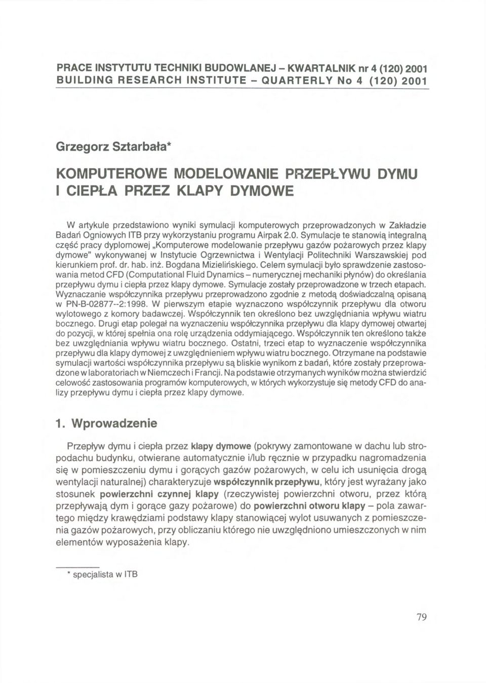 Symulacje te stanowią integralną część pracy dyplomowej Komputerowe modelowanie przepływu gazów pożarowych przez klapy dymowe" wykonywanej w Instytucie Ogrzewnictwa i Wentylacji Politechniki