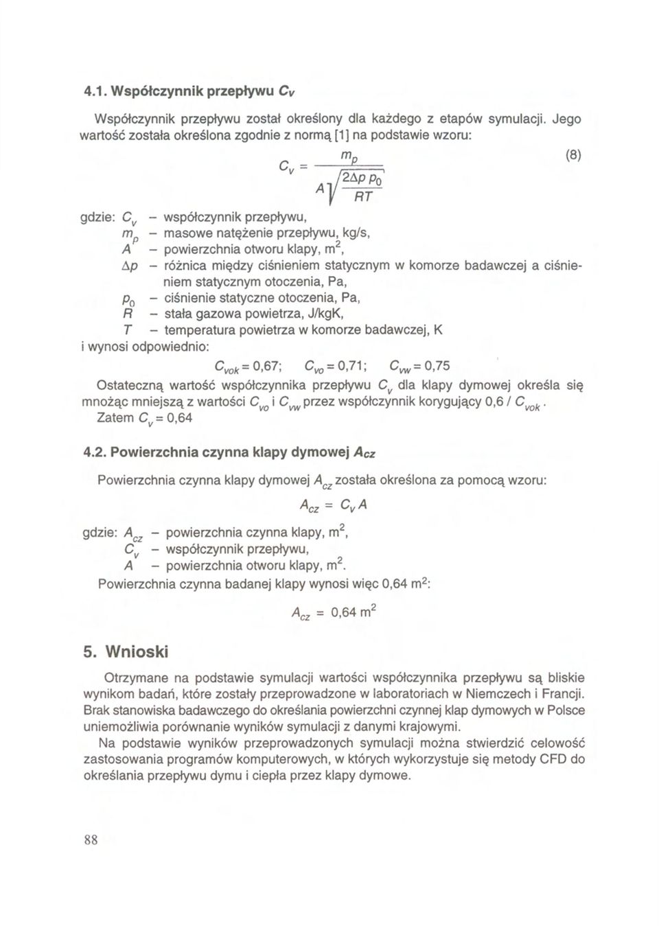 ciśnieniem statycznym a ciśnieniem statycznym otoczenia, Pa, - ciśnienie statyczne otoczenia, Pa, - stała gazowa powietrza, J/kgK, - temperatura powietrza, K i wynosi odpowiednio: Ostateczną wartość