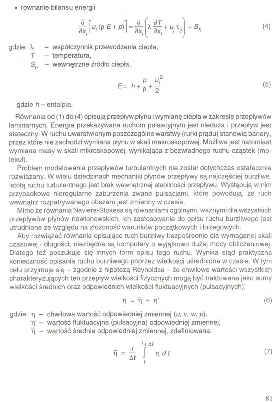 W ruchu uwarstwionym poszczególne warstwy (rurki prądu) stanowią bariery, przez które nie zachodzi wymiana płynu w skali makroskopowej.