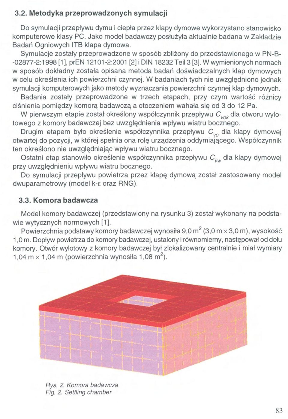 Symulacje zostały przeprowadzone w sposób zbliżony do przedstawionego w PN-B- -02877-2:1998 [1], pren 12101-2:2001 [2] i DIN 18232 Teil 3 [3], W wymienionych normach w sposób dokładny została opisana