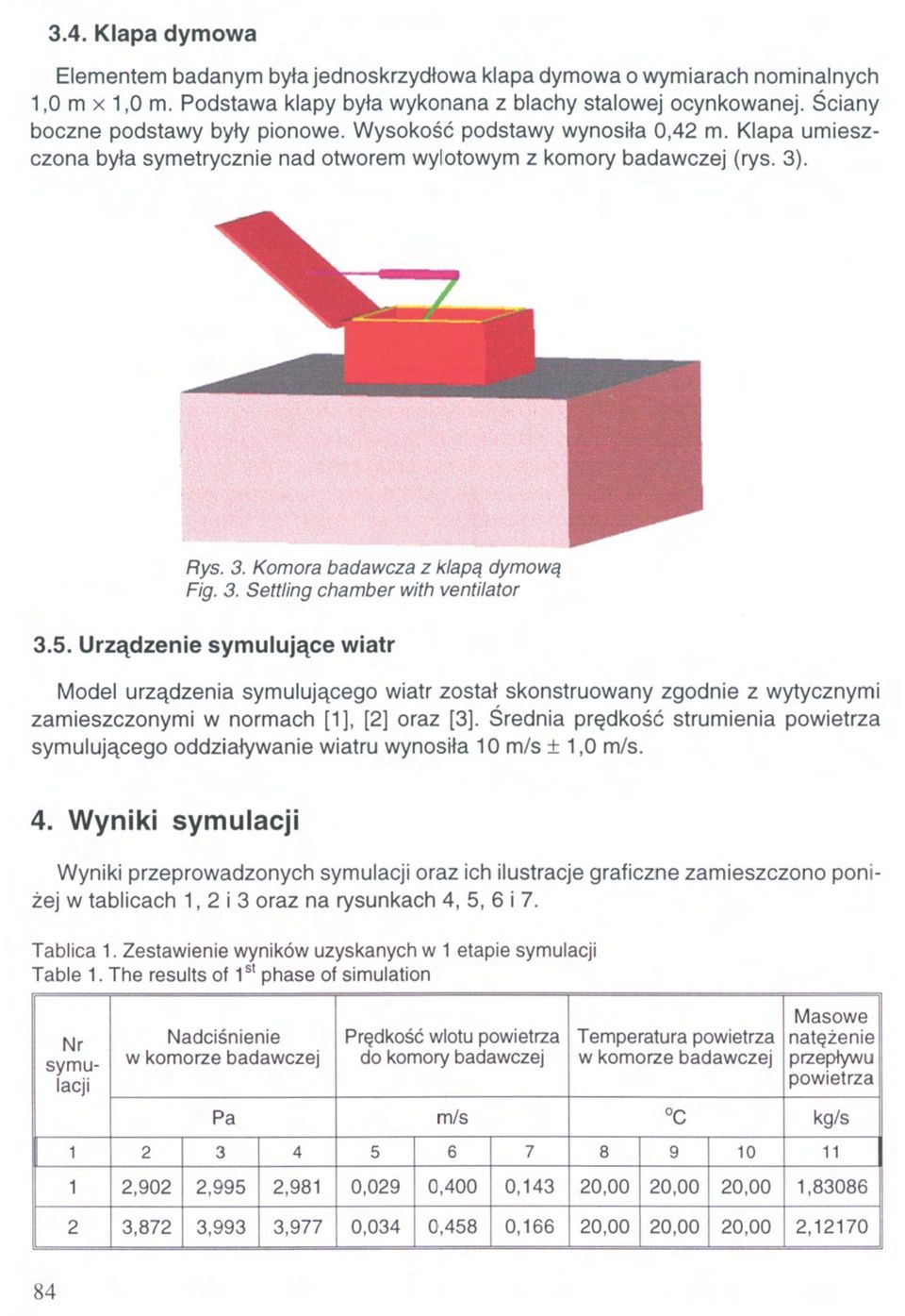 3. Settling chamber with ventilator 3.5. Urządzenie symulujące wiatr Model urządzenia symulującego wiatr został skonstruowany zgodnie z wytycznymi zamieszczonymi w normach [1], [2] oraz [3].