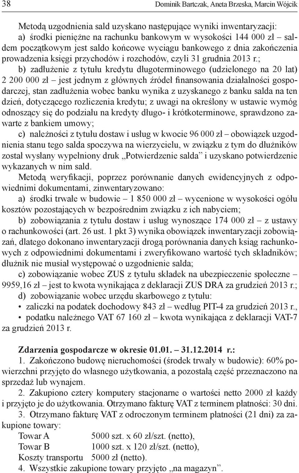 ; b) zadłużenie z tytułu kredytu długoterminowego (udzielonego na 20 lat) 2 200 000 zł jest jednym z głównych źródeł finansowania działalności gospodarczej, stan zadłużenia wobec banku wynika z