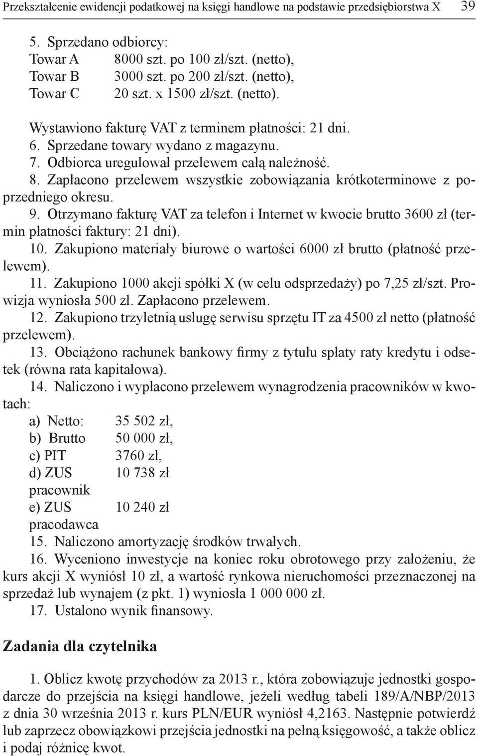 Zapłacono przelewem wszystkie zobowiązania krótkoterminowe z poprzedniego okresu. 9. Otrzymano fakturę VAT za telefon i Internet w kwocie brutto 3600 zł (termin płatności faktury: 21 dni). 10.