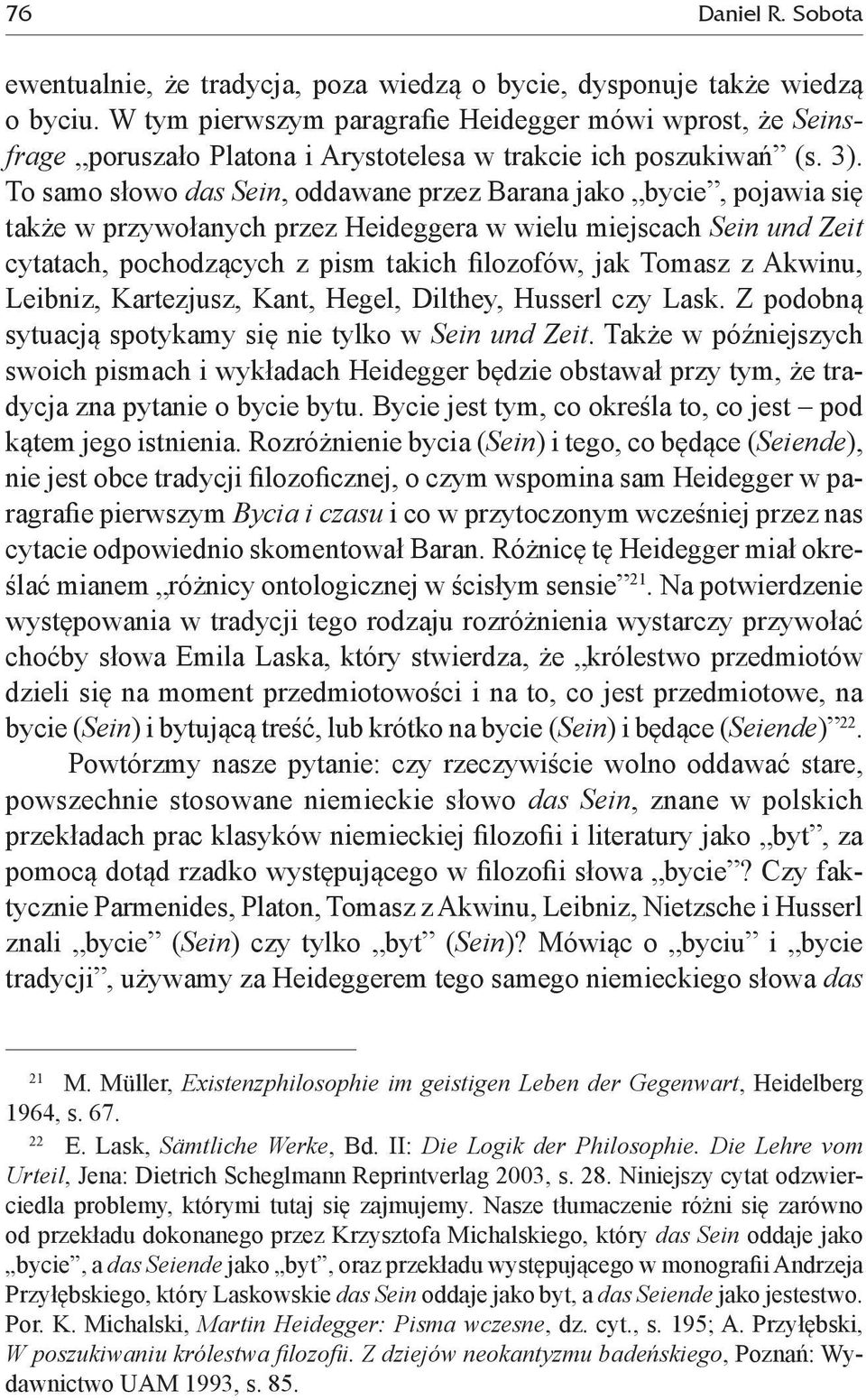 To samo słowo das Sein, oddawane przez Barana jako bycie, pojawia się także w przywołanych przez Heideggera w wielu miejscach Sein und Zeit cytatach, pochodzących z pism takich filozofów, jak Tomasz