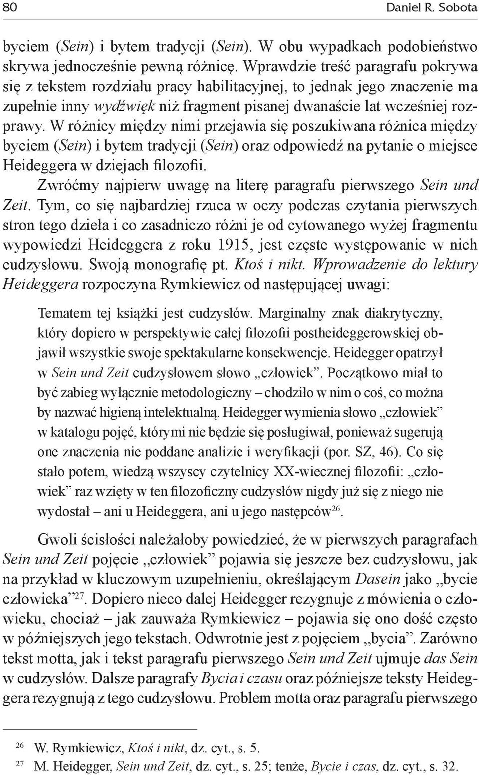 W różnicy między nimi przejawia się poszukiwana różnica między byciem (Sein) i bytem tradycji (Sein) oraz odpowiedź na pytanie o miejsce Heideggera w dziejach filozofii.