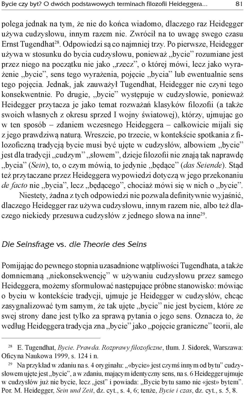 Po pierwsze, Heidegger używa w stosunku do bycia cudzysłowu, ponieważ bycie rozumiane jest przez niego na początku nie jako rzecz, o której mówi, lecz jako wyrażenie bycie, sens tego wyrażenia,