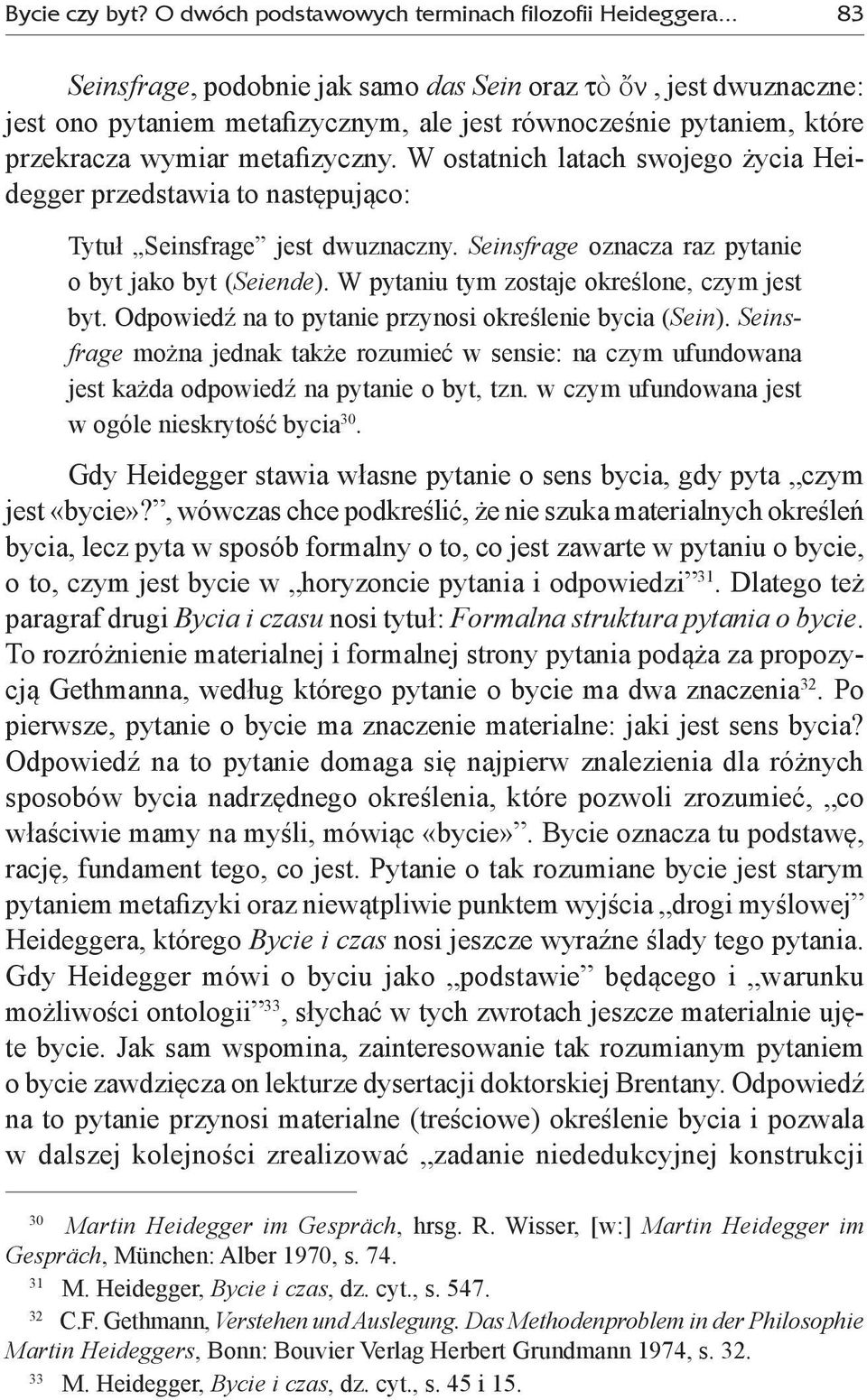 W ostatnich latach swojego życia Heidegger przedstawia to następująco: Tytuł Seinsfrage jest dwuznaczny. Seinsfrage oznacza raz pytanie o byt jako byt (Seiende).