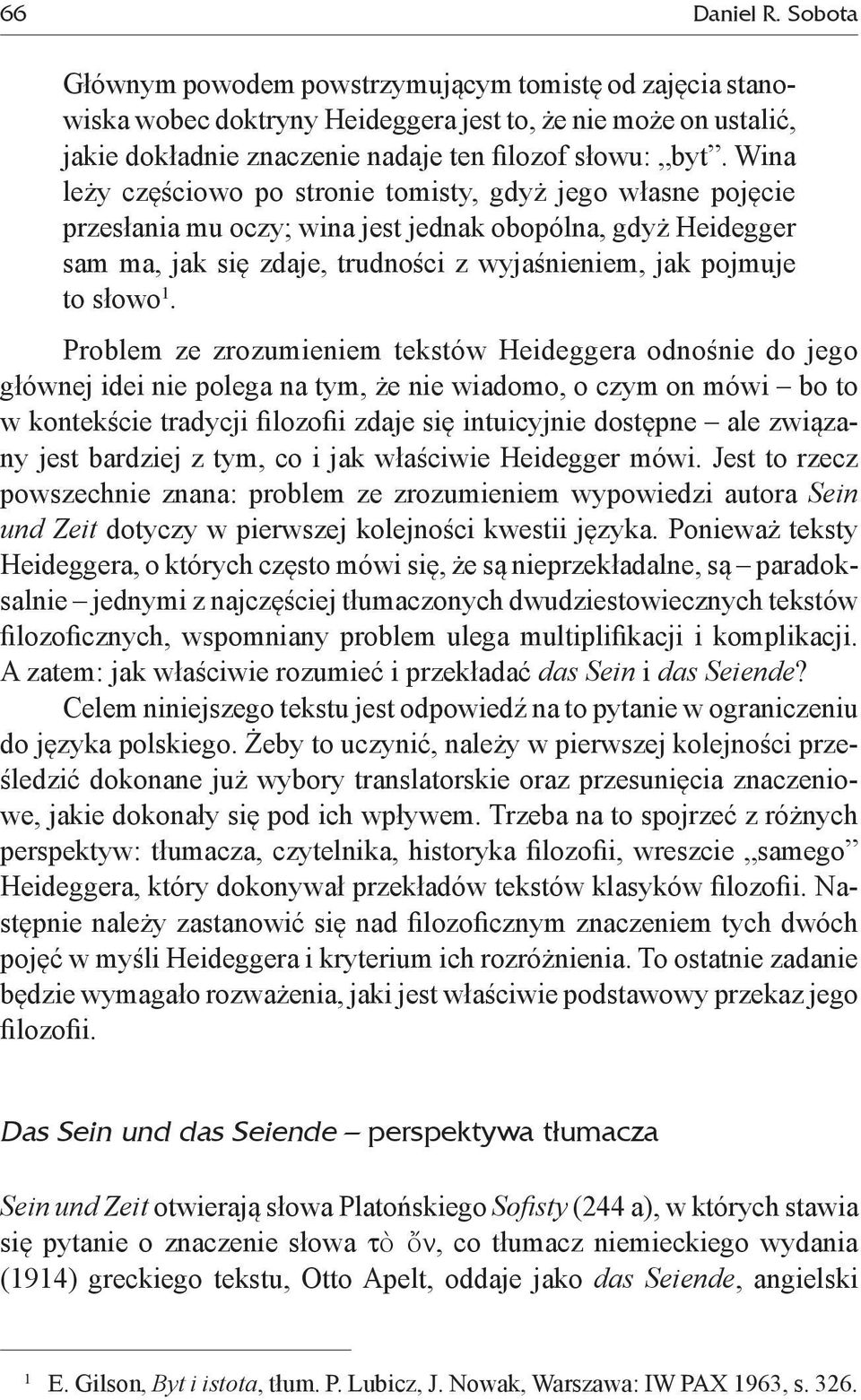 Problem ze zrozumieniem tekstów Heideggera odnośnie do jego głównej idei nie polega na tym, że nie wiadomo, o czym on mówi bo to w kontekście tradycji filozofii zdaje się intuicyjnie dostępne ale