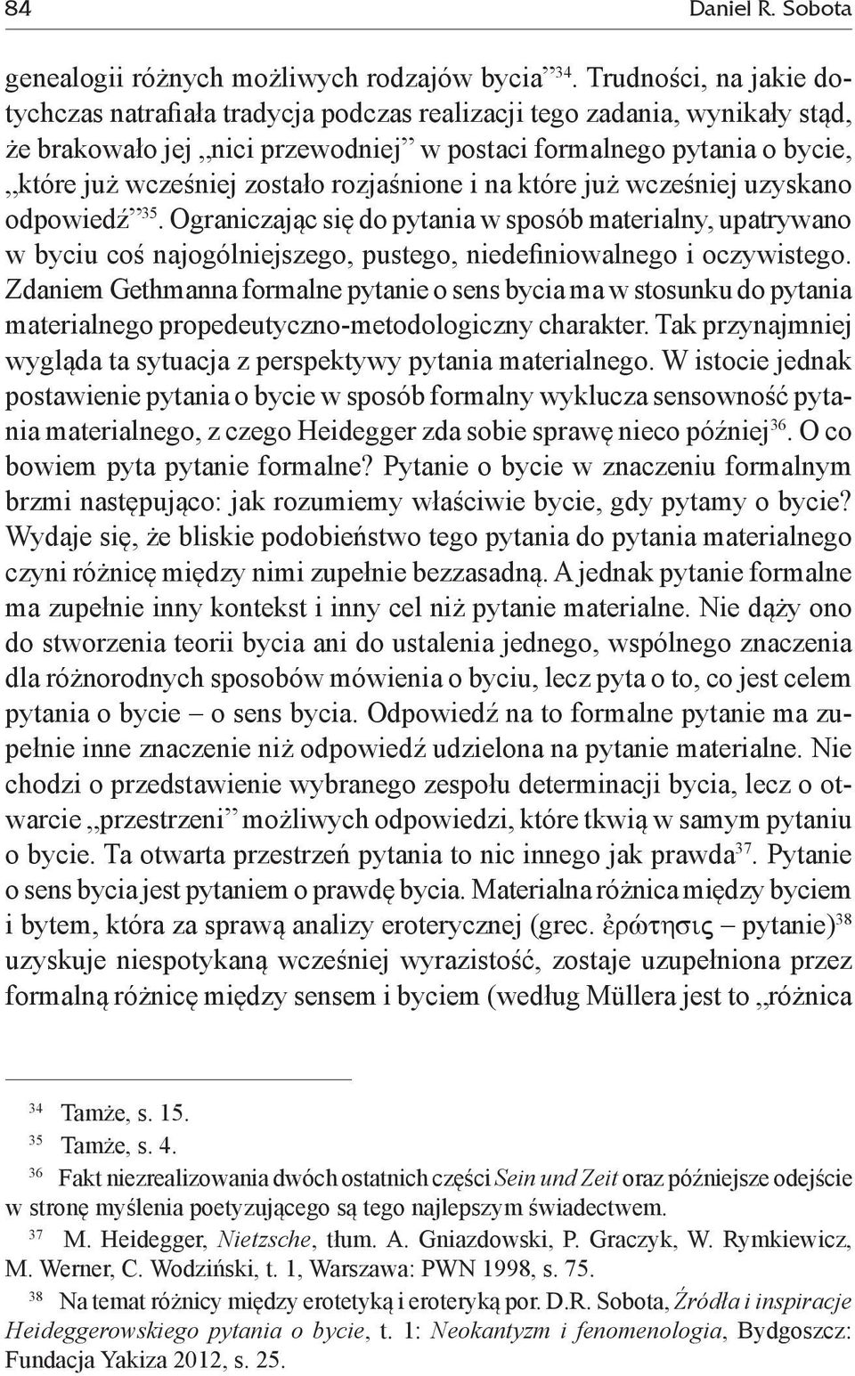 rozjaśnione i na które już wcześniej uzyskano odpowiedź 35. Ograniczając się do pytania w sposób materialny, upatrywano w byciu coś najogólniejszego, pustego, niedefiniowalnego i oczywistego.