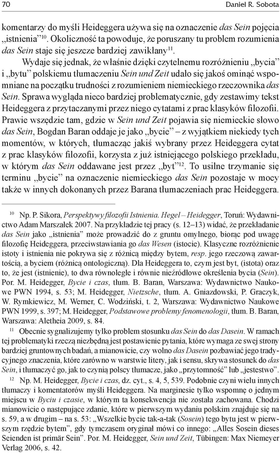 Wydaje się jednak, że właśnie dzięki czytelnemu rozróżnieniu bycia i bytu polskiemu tłumaczeniu Sein und Zeit udało się jakoś ominąć wspomniane na początku trudności z rozumieniem niemieckiego