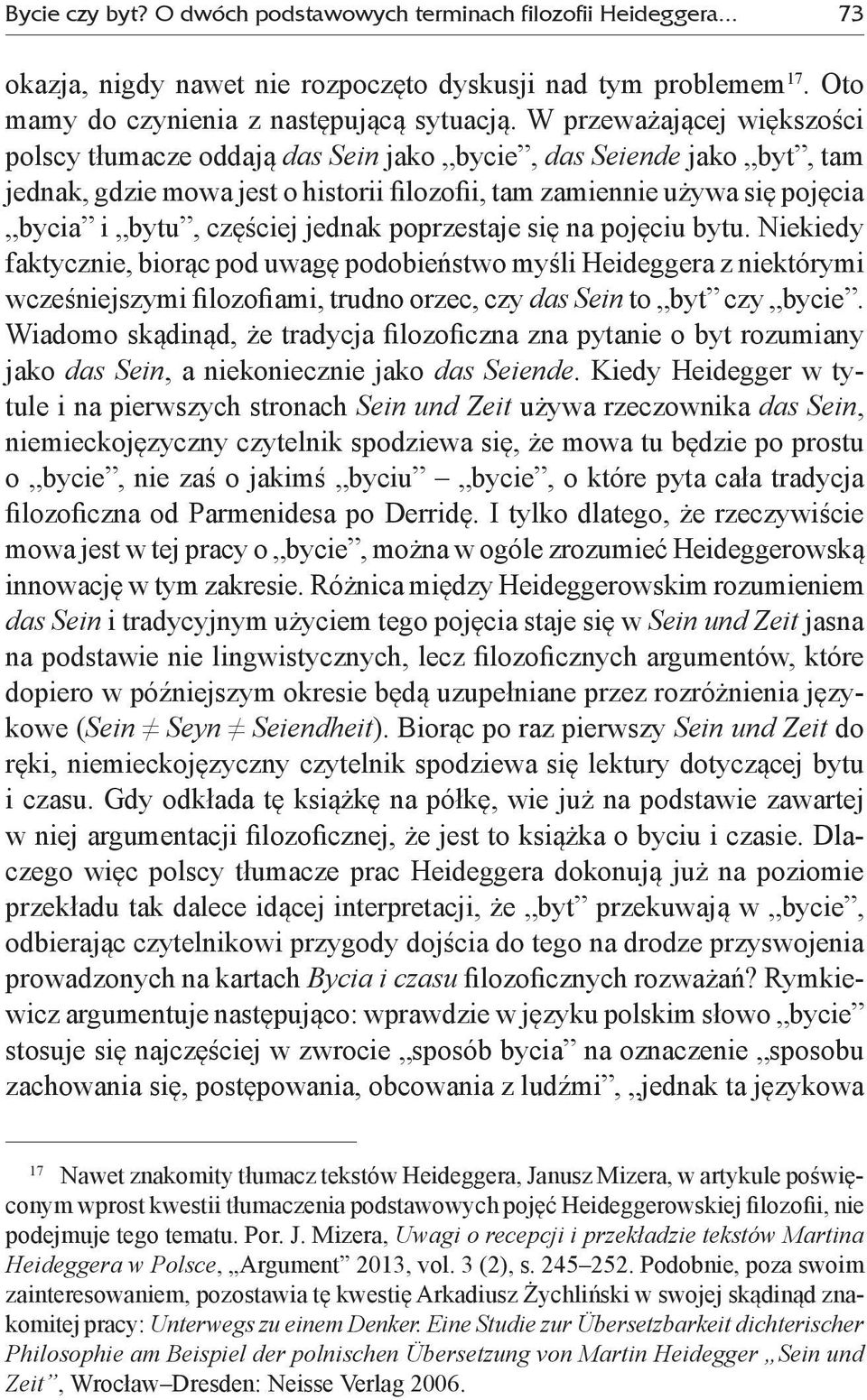 jednak poprzestaje się na pojęciu bytu. Niekiedy faktycznie, biorąc pod uwagę podobieństwo myśli Heideggera z niektórymi wcześniejszymi filozofiami, trudno orzec, czy das Sein to byt czy bycie.