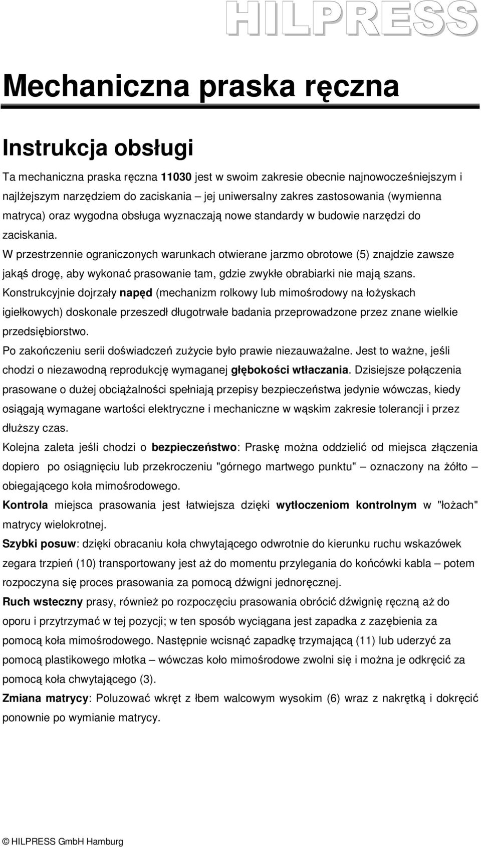 W przestrzennie ograniczonych warunkach otwierane jarzmo obrotowe (5) znajdzie zawsze jakąś drogę, aby wykonać prasowanie tam, gdzie zwykłe obrabiarki nie mają szans.