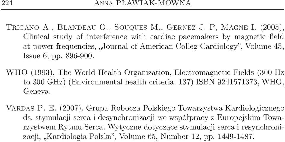 896-900. WHO (1993), The World Health Organization, Electromagnetic Fields (300 Hz to 300 GHz) (Environmental health criteria: 137) ISBN 9241571373, WHO, Geneva. Vardas P.