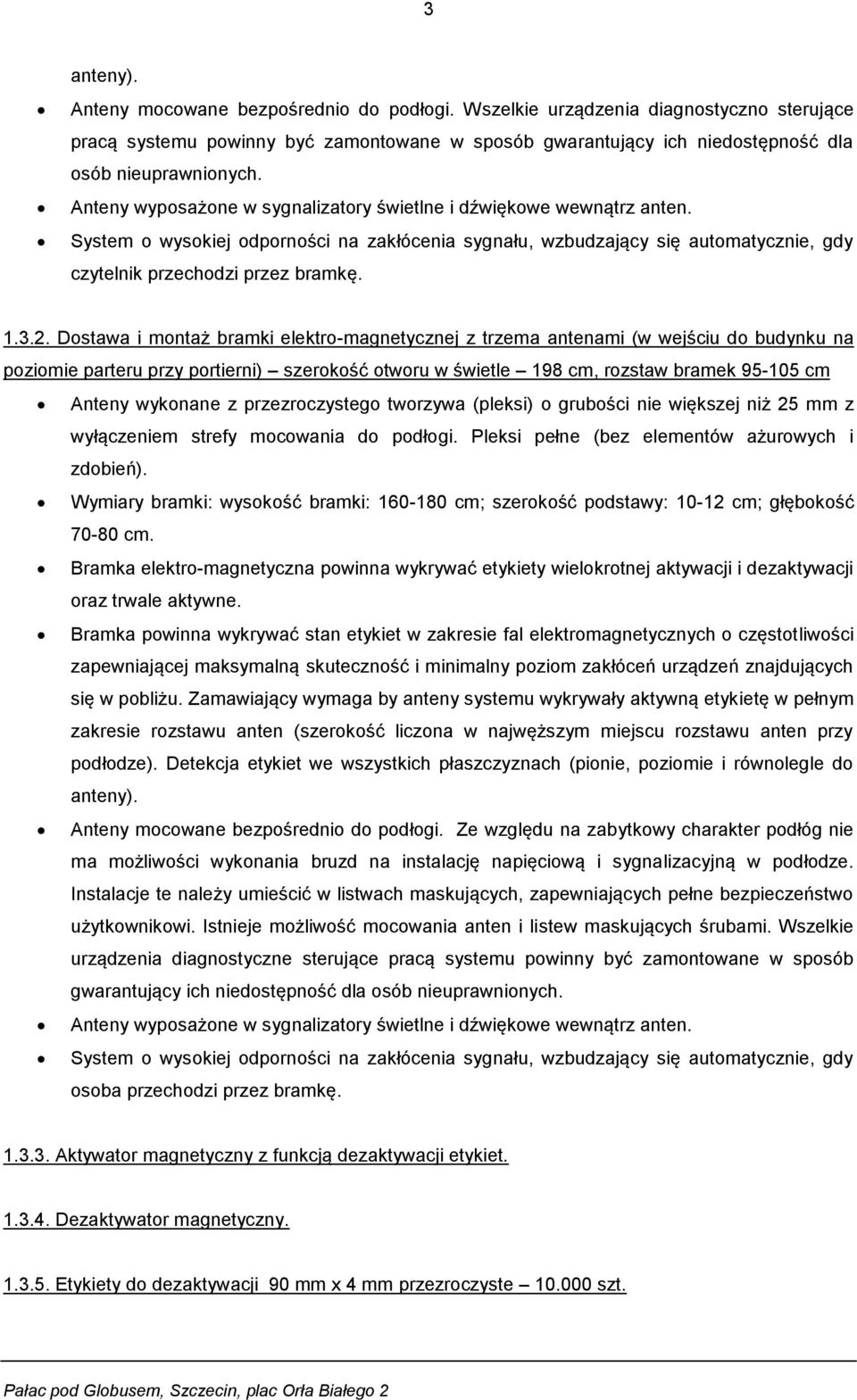 Dostawa i montaż bramki elektro-magnetycznej z trzema antenami (w wejściu do budynku na poziomie parteru przy portierni) szerokość otworu w świetle 198 cm, rozstaw bramek 95-105 cm Anteny wykonane z