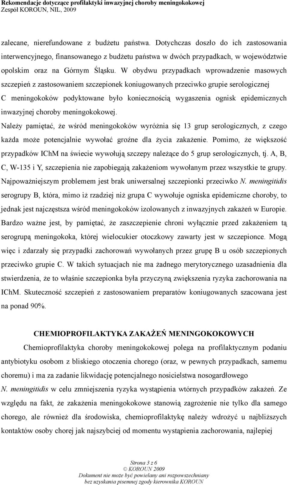 epidemicznych inwazyjnej choroby meningokokowej. Należy pamiętać, że wśród meningokoków wyróżnia się 13 grup serologicznych, z czego każda może potencjalnie wywołać groźne dla życia zakażenie.