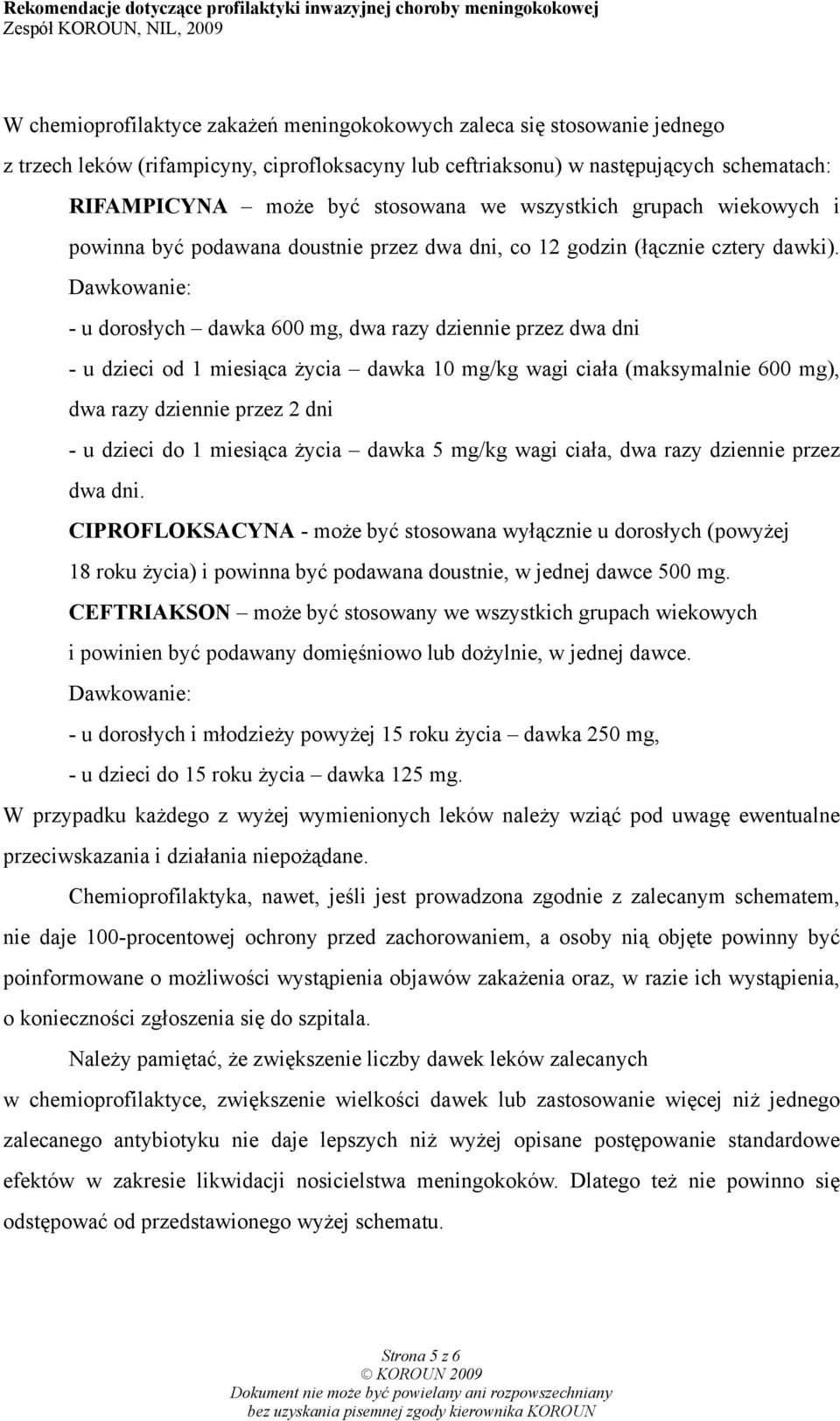 Dawkowanie: - u dorosłych dawka 600 mg, dwa razy dziennie przez dwa dni - u dzieci od 1 miesiąca życia dawka 10 mg/kg wagi ciała (maksymalnie 600 mg), dwa razy dziennie przez 2 dni - u dzieci do 1