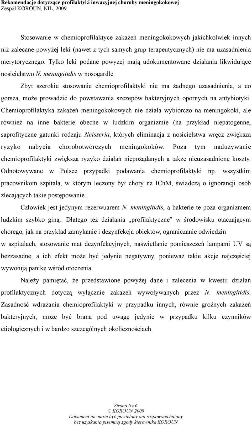 Zbyt szerokie stosowanie chemioprofilaktyki nie ma żadnego uzasadnienia, a co gorsza, może prowadzić do powstawania szczepów bakteryjnych opornych na antybiotyki.