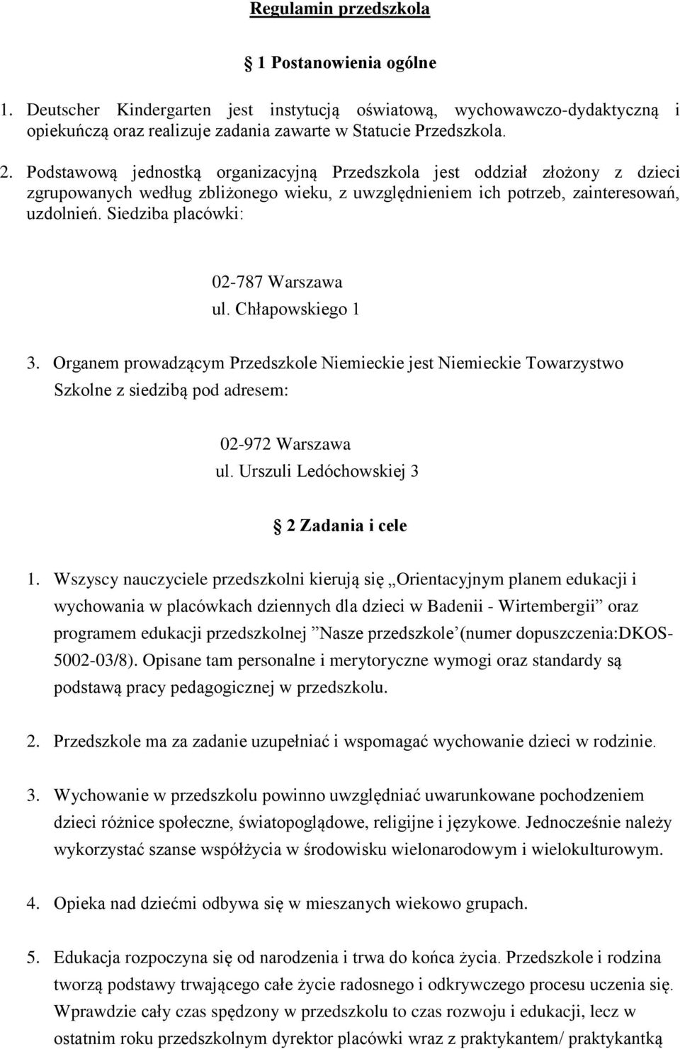 Siedziba placówki: 02-787 Warszawa ul. Chłapowskiego 1 3. Organem prowadzącym Przedszkole Niemieckie jest Niemieckie Towarzystwo Szkolne z siedzibą pod adresem: 02-972 Warszawa ul.