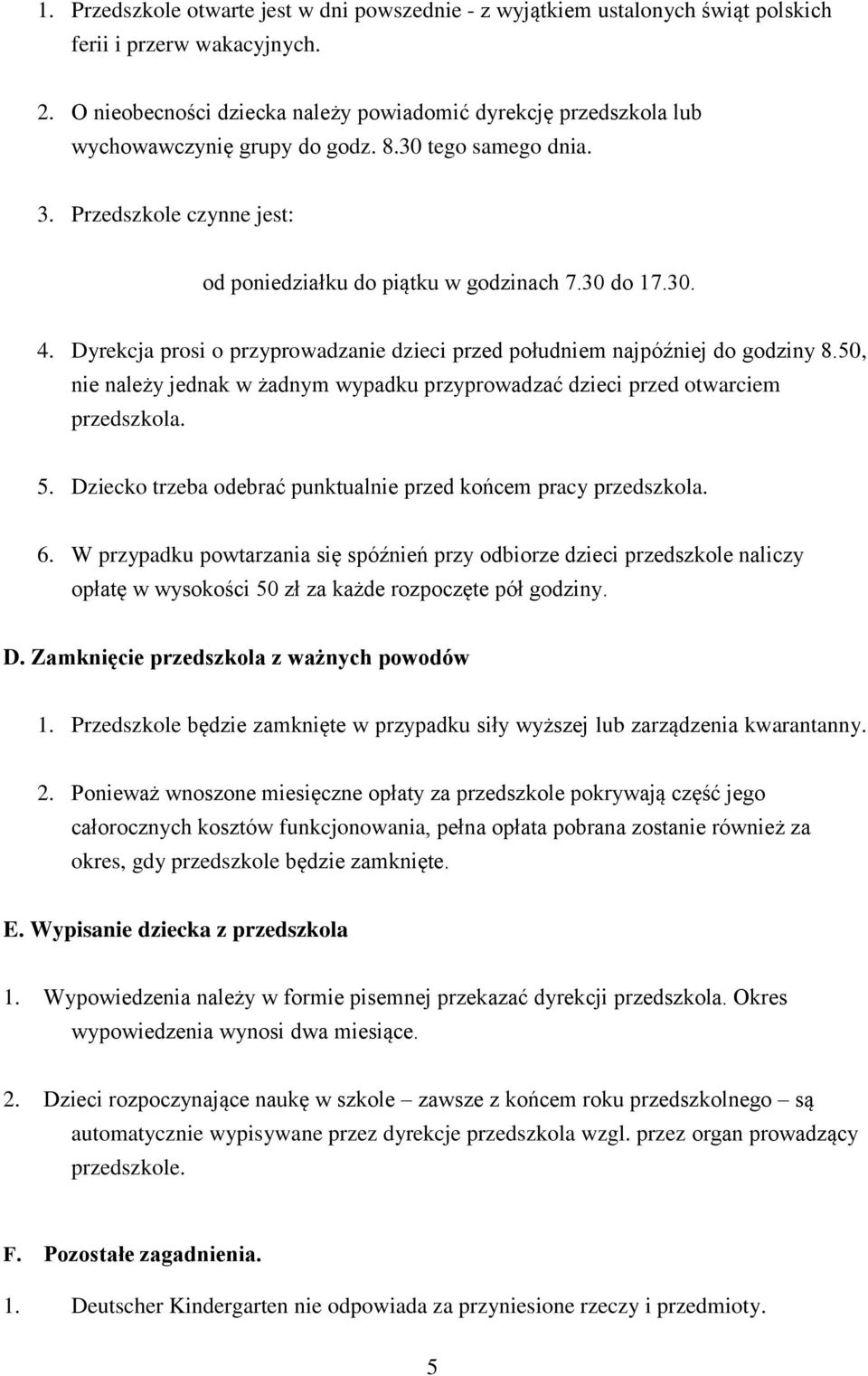 Dyrekcja prosi o przyprowadzanie dzieci przed południem najpóźniej do godziny 8.50, nie należy jednak w żadnym wypadku przyprowadzać dzieci przed otwarciem przedszkola. 5.