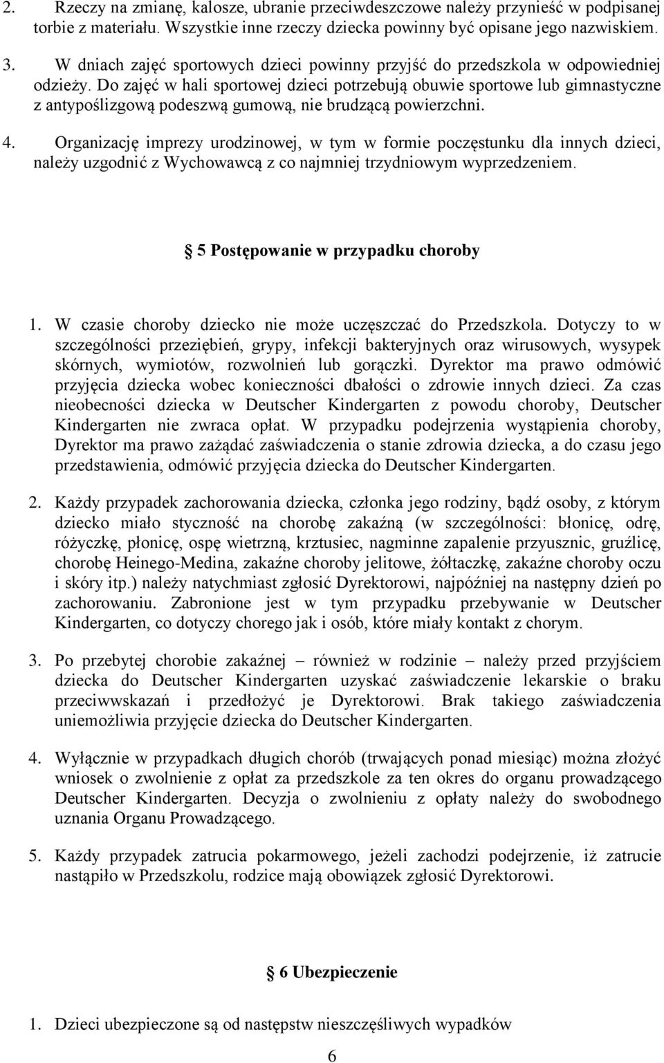 Do zajęć w hali sportowej dzieci potrzebują obuwie sportowe lub gimnastyczne z antypoślizgową podeszwą gumową, nie brudzącą powierzchni. 4.