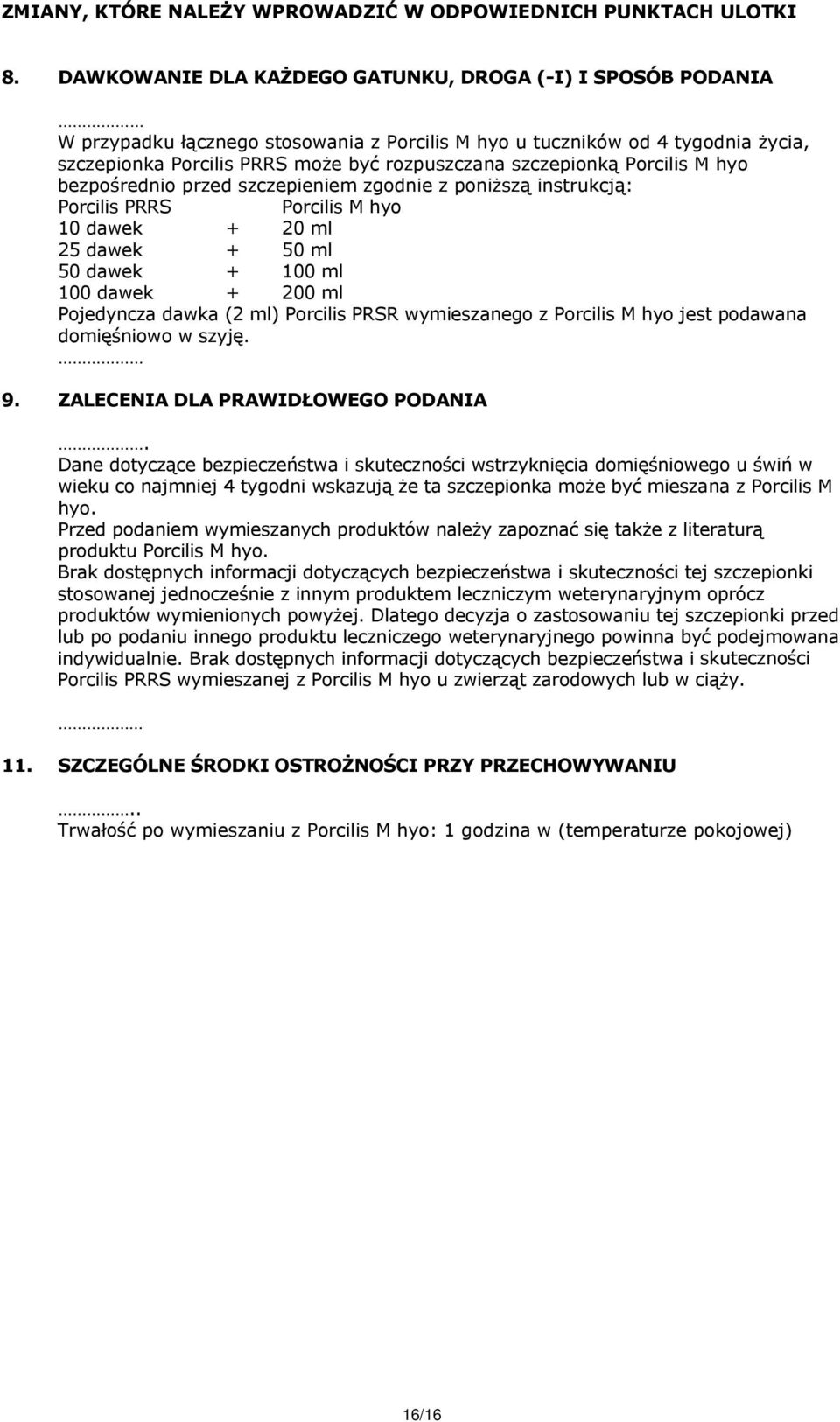 szczepionką Porcilis M hyo bezpośrednio przed szczepieniem zgodnie z poniższą instrukcją: Porcilis PRRS Porcilis M hyo 10 dawek + 20 ml 25 dawek + 50 ml 50 dawek + 100 ml 100 dawek + 200 ml