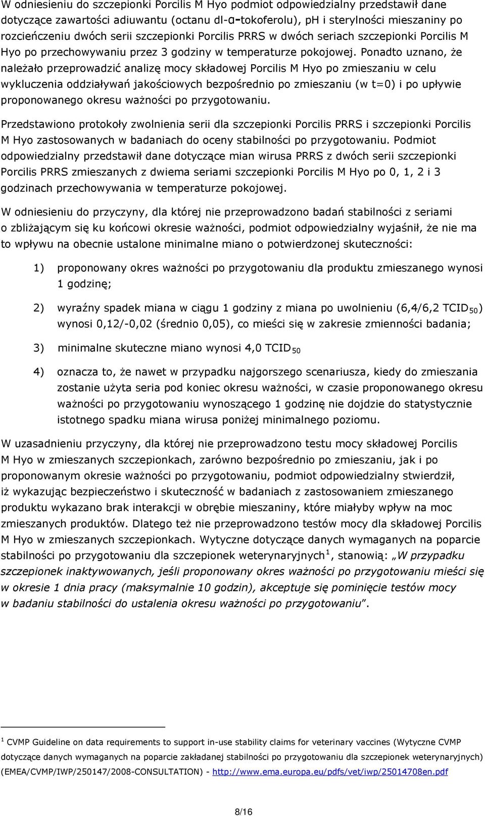 Ponadto uznano, że należało przeprowadzić analizę mocy składowej Porcilis M Hyo po zmieszaniu w celu wykluczenia oddziaływań jakościowych bezpośrednio po zmieszaniu (w t=0) i po upływie proponowanego