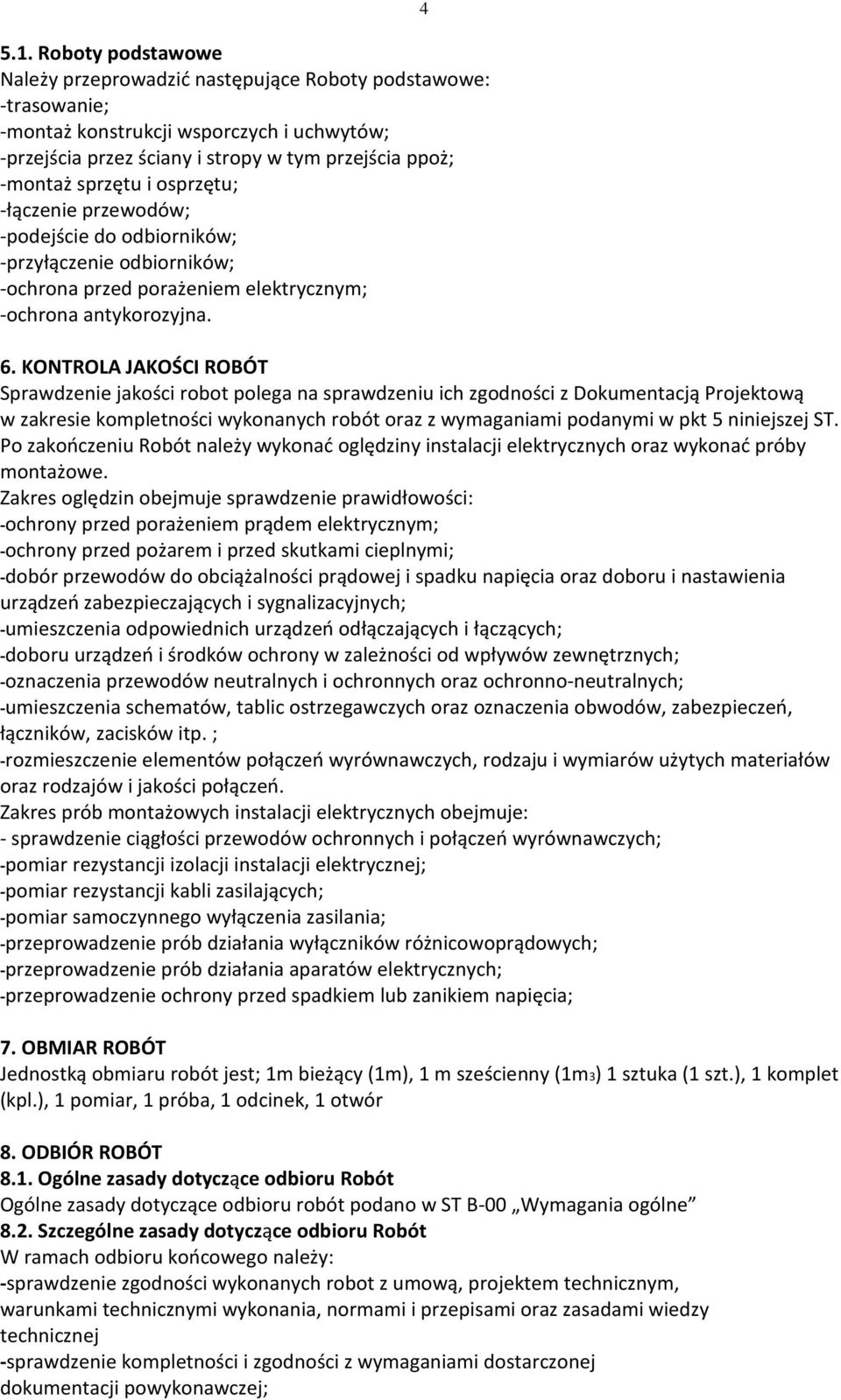 KONTROLA JAKOŚCI ROBÓT Sprawdzenie jakości robot polega na sprawdzeniu ich zgodności z Dokumentacją Projektową w zakresie kompletności wykonanych robót oraz z wymaganiami podanymi w pkt 5 niniejszej