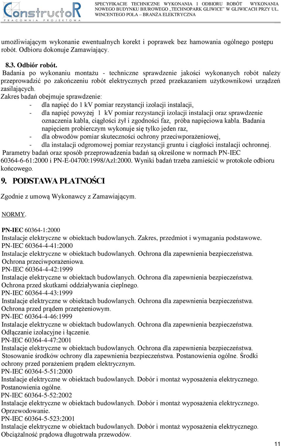 Zakres badań obejmuje sprawdzenie: - dla napięć do 1 kv pomiar rezystancji izolacji instalacji, - dla napięć powyżej 1 kv pomiar rezystancji izolacji instalacji oraz sprawdzenie oznaczenia kabla,