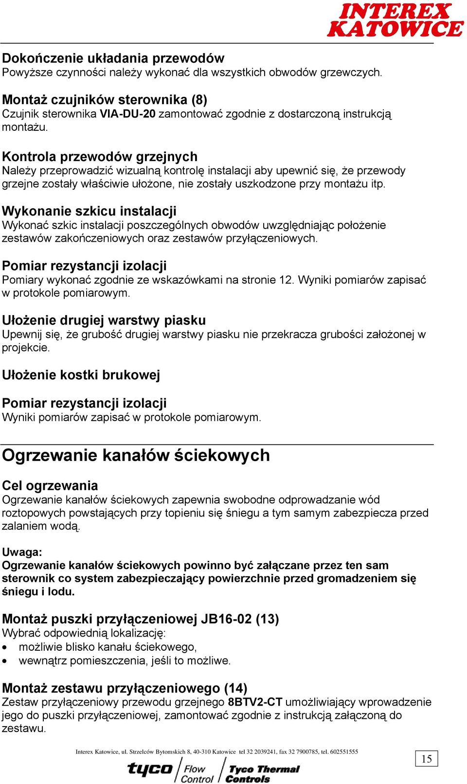 Kontrola przewodów grzejnych Należy przeprowadzić wizualną kontrolę instalacji aby upewnić się, że przewody grzejne zostały właściwie ułożone, nie zostały uszkodzone przy montażu itp.