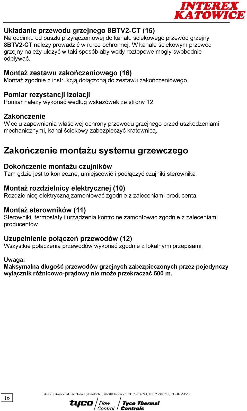 Montaż zestawu zakończeniowego (16) Montaż zgodnie z instrukcją dołączoną do zestawu zakończeniowego. Pomiar rezystancji izolacji Pomiar należy wykonać według wskazówek ze strony 12.