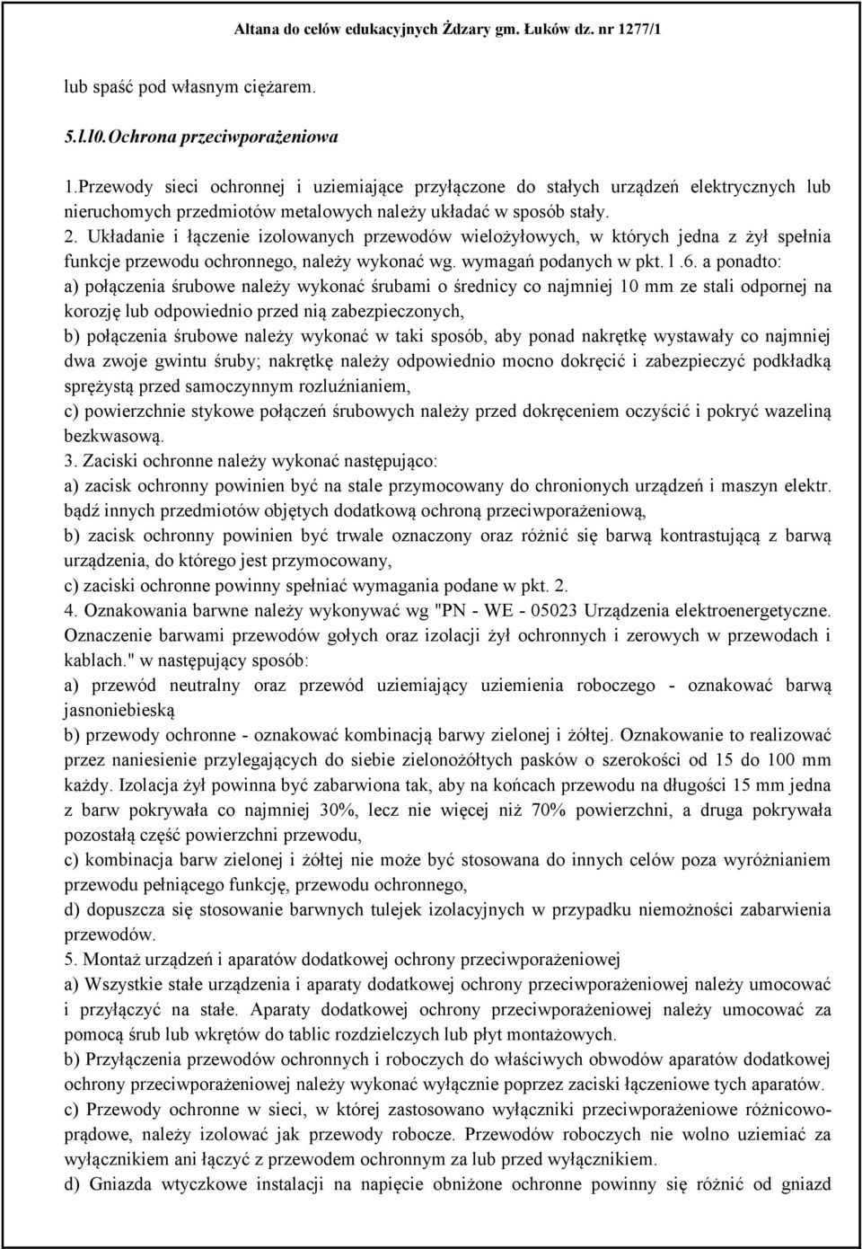 Układanie i łączenie izolowanych przewodów wielożyłowych, w których jedna z żył spełnia funkcje przewodu ochronnego, należy wykonać wg. wymagań podanych w pkt. l.6.