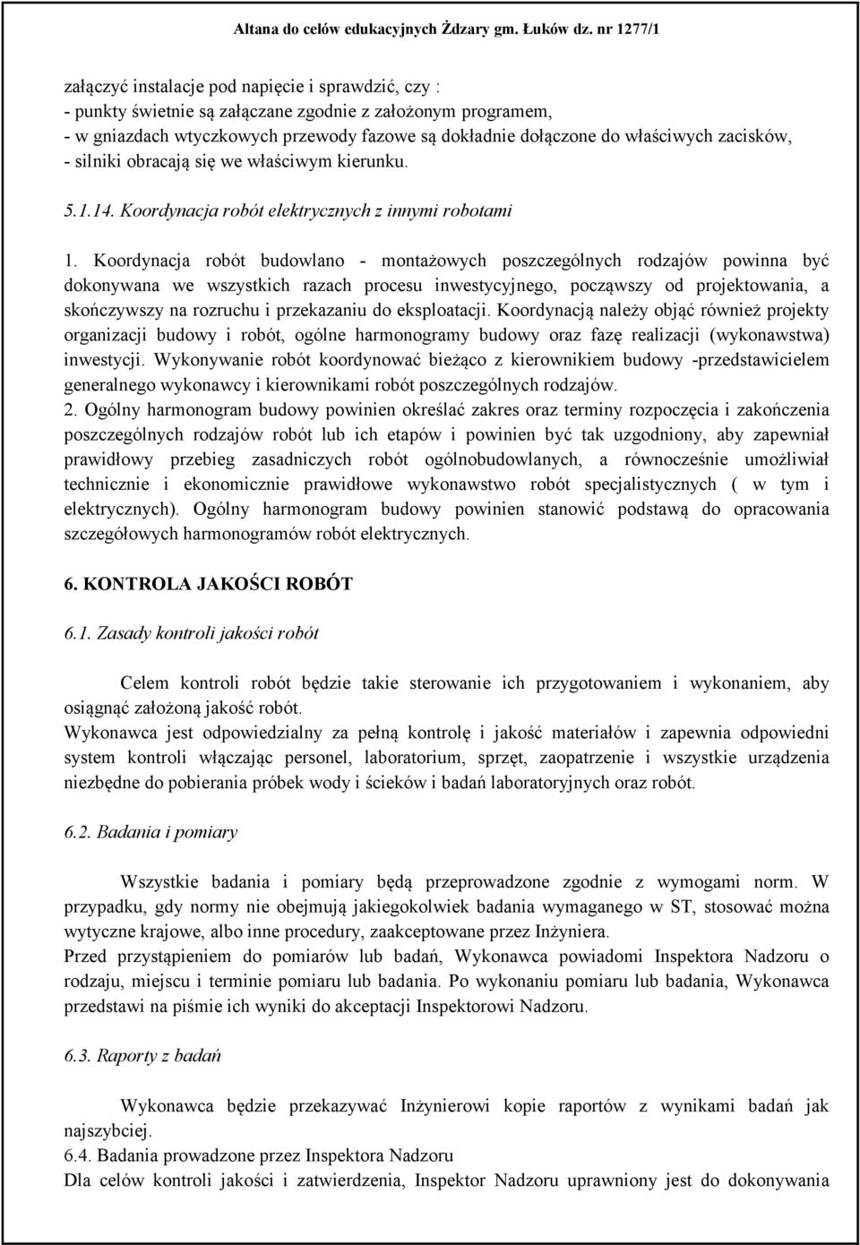 Koordynacja robót budowlano - montażowych poszczególnych rodzajów powinna być dokonywana we wszystkich razach procesu inwestycyjnego, począwszy od projektowania, a skończywszy na rozruchu i