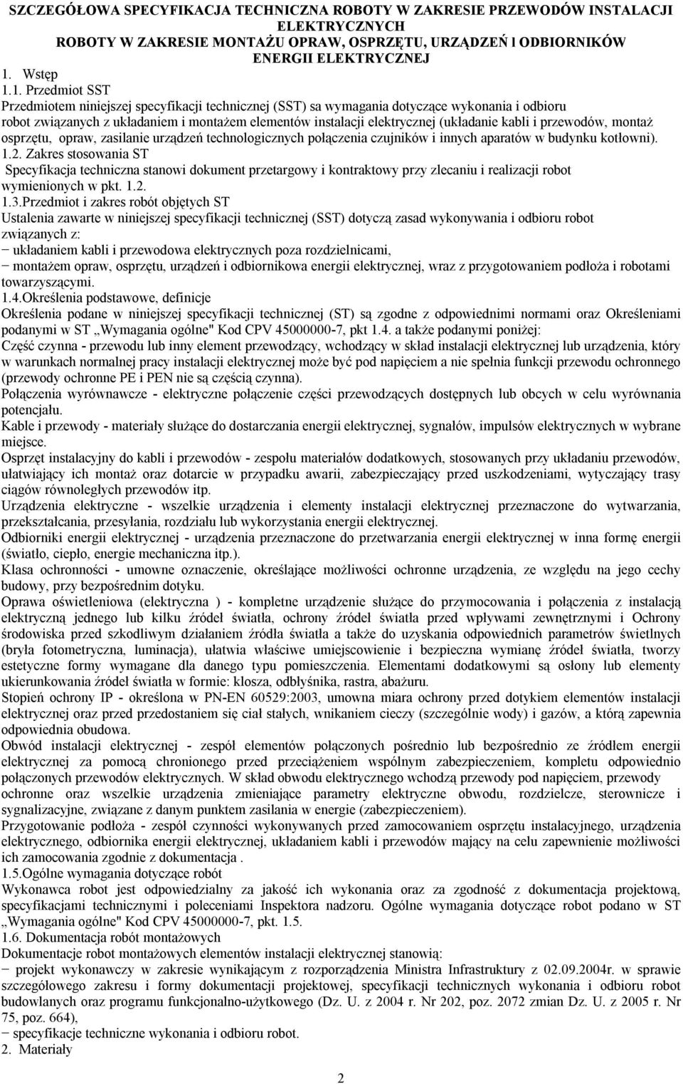 1. Przedmiot SST Przedmiotem niniejszej specyfikacji technicznej (SST) sa wymagania dotyczące wykonania i odbioru robot związanych z układaniem i montażem elementów instalacji elektrycznej (układanie