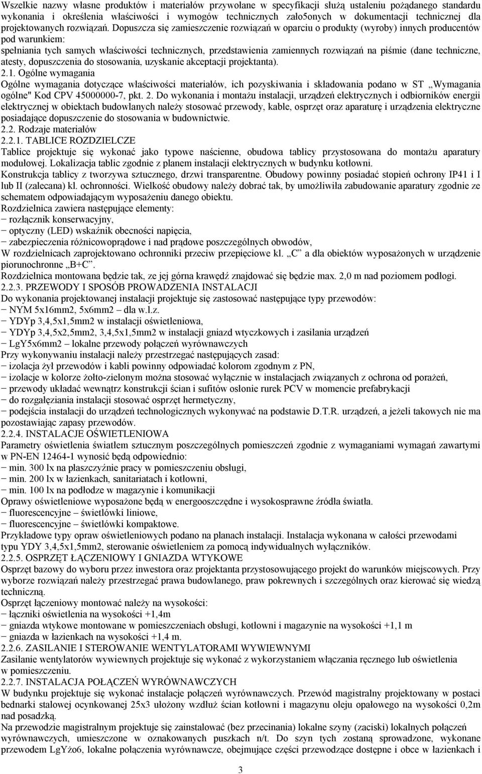 Dopuszcza się zamieszczenie rozwiązań w oparciu o produkty (wyroby) innych producentów pod warunkiem: spełniania tych samych właściwości technicznych, przedstawienia zamiennych rozwiązań na piśmie