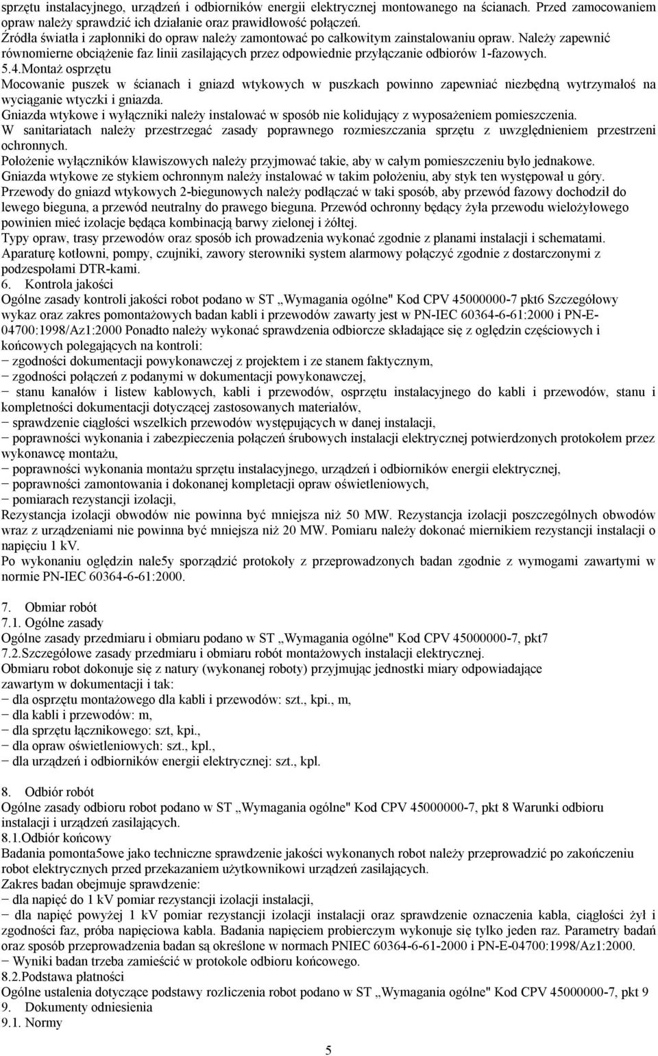 Należy zapewnić równomierne obciążenie faz linii zasilających przez odpowiednie przyłączanie odbiorów 1-fazowych. 5.4.