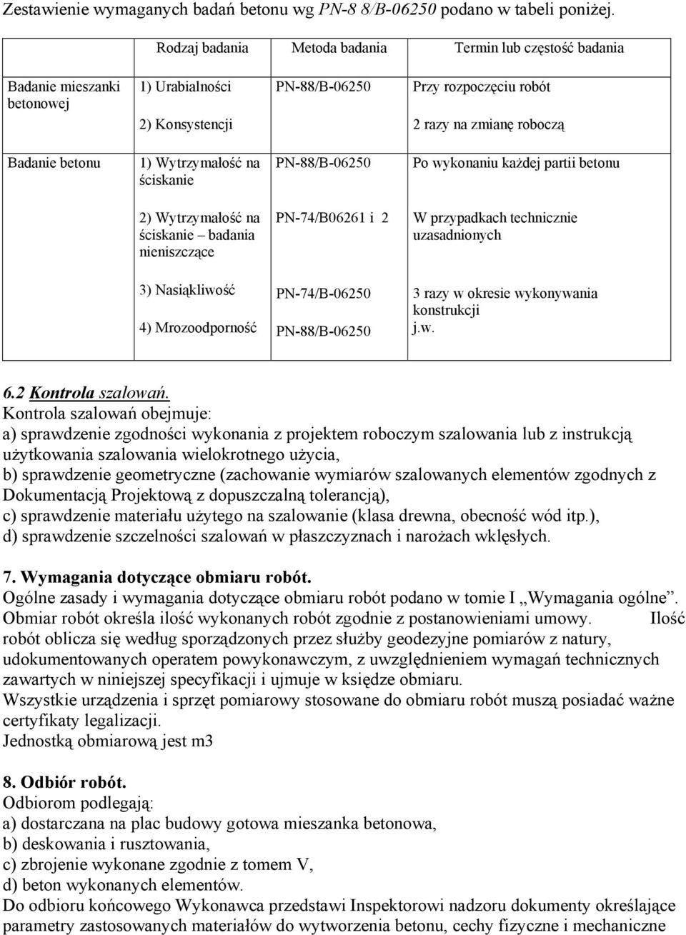 Wytrzymałość na ściskanie PN-88/B-06250 Po wykonaniu każdej partii betonu 2) Wytrzymałość na ściskanie badania nieniszczące PN-74/B06261 i 2 W przypadkach technicznie uzasadnionych 3) Nasiąkliwość 4)