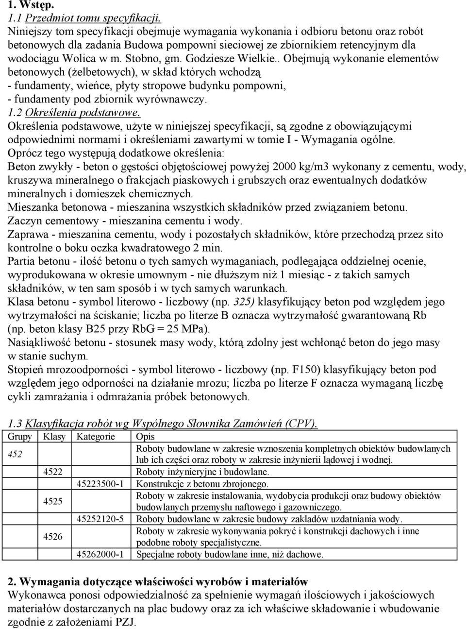 Godziesze Wielkie.. Obejmują wykonanie elementów betonowych (żelbetowych), w skład których wchodzą - fundamenty, wieńce, płyty stropowe budynku pompowni, - fundamenty pod zbiornik wyrównawczy. 1.