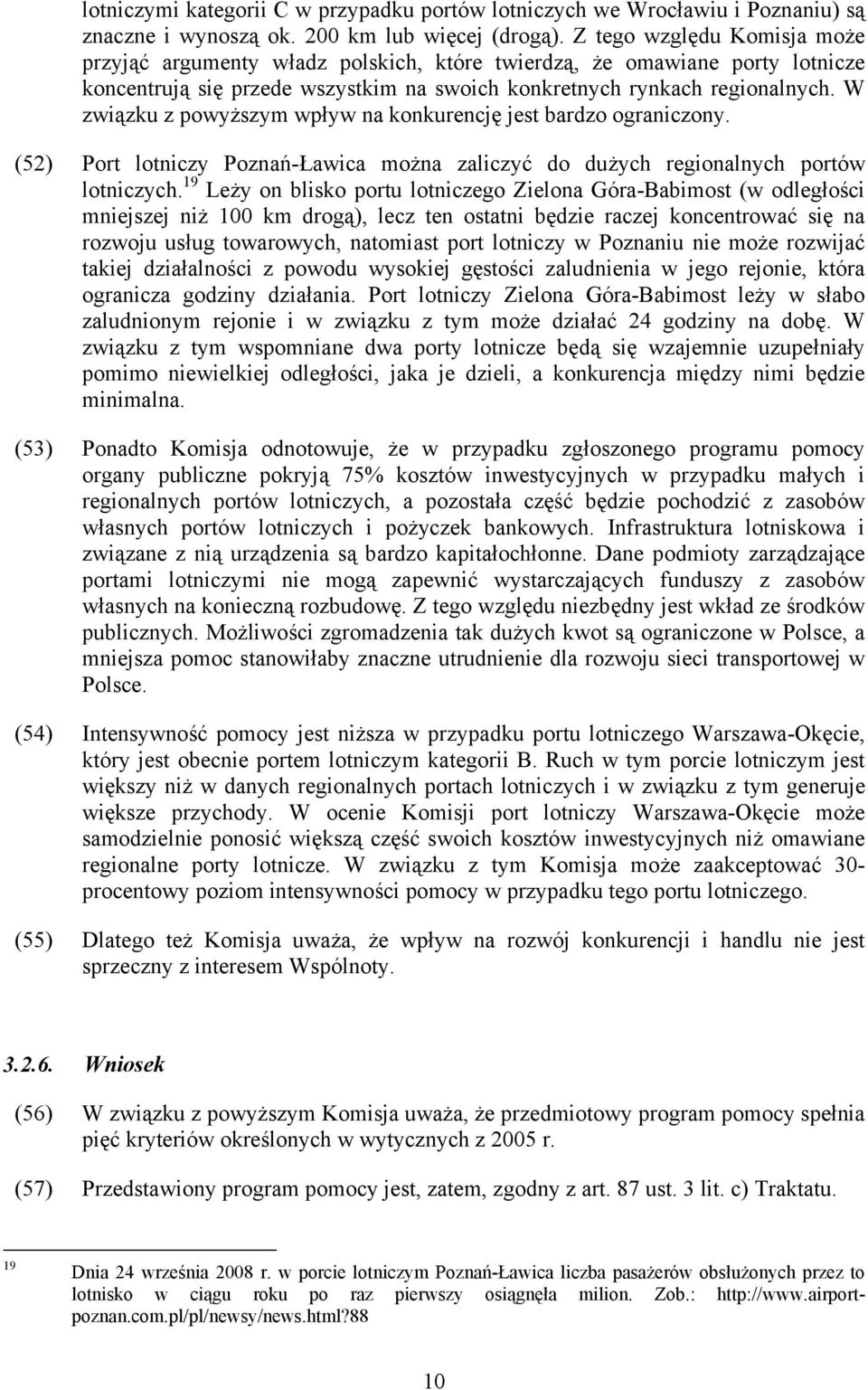 W związku z powyższym wpływ na konkurencję jest bardzo ograniczony. (52) Port lotniczy Poznań-Ławica można zaliczyć do dużych regionalnych portów lotniczych.