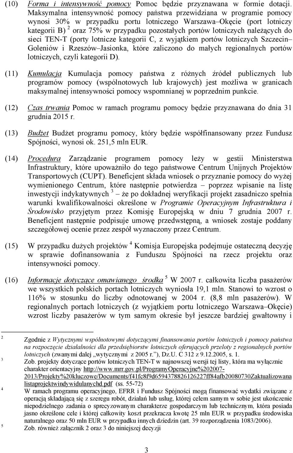 lotniczych należących do sieci TEN-T (porty lotnicze kategorii C, z wyjątkiem portów lotniczych Szczecin Goleniów i Rzeszów Jasionka, które zaliczono do małych regionalnych portów lotniczych, czyli