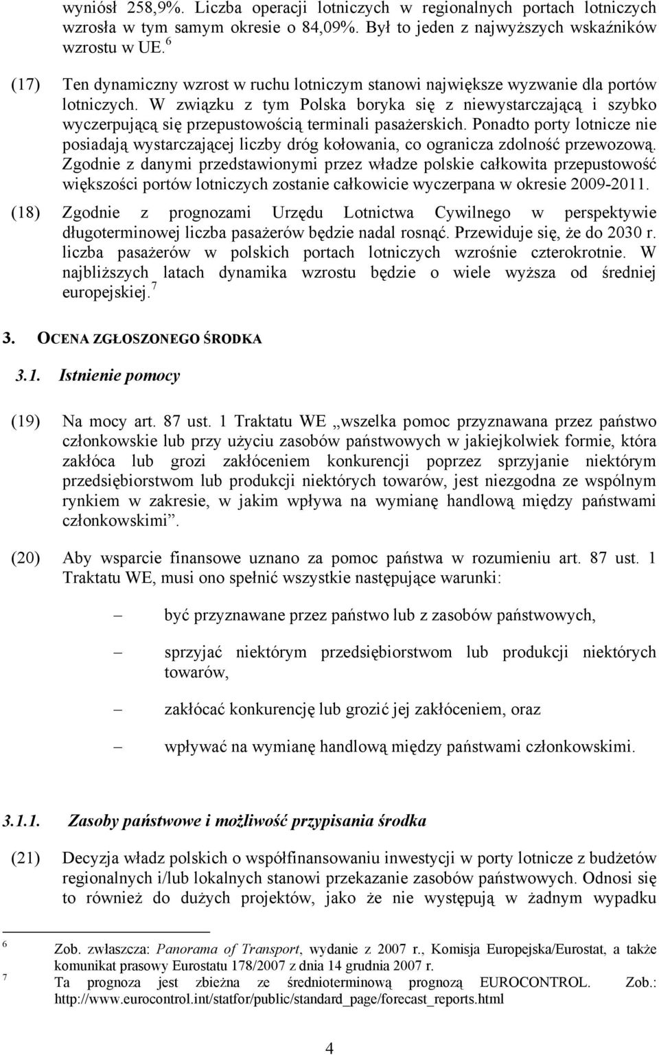 W związku z tym Polska boryka się z niewystarczającą i szybko wyczerpującą się przepustowością terminali pasażerskich.