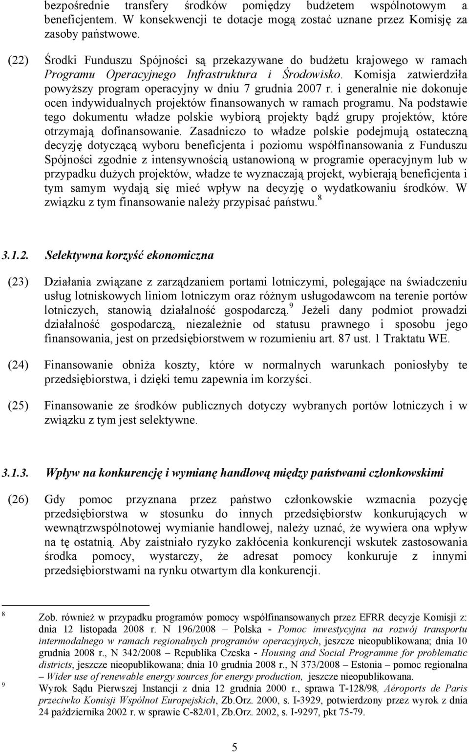 Komisja zatwierdziła powyższy program operacyjny w dniu 7 grudnia 2007 r. i generalnie nie dokonuje ocen indywidualnych projektów finansowanych w ramach programu.